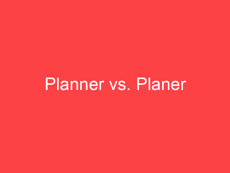 Planner vs. Planer What's the Difference? Main Difference