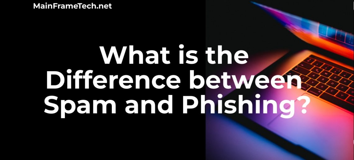 What is the Difference between Spam and Phishing? Main Frame Tech