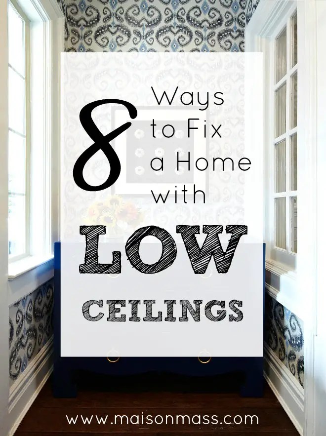 8 Ways to Fix a Home with Low Ceilings • Maison Mass