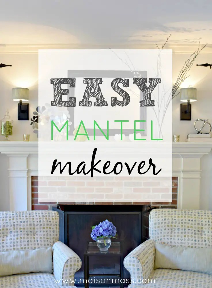 Easy Mantel Makeover • Maison Mass