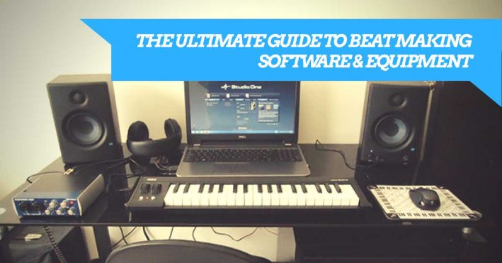 The Ultimate Guide To Beat Making Software and Equipment