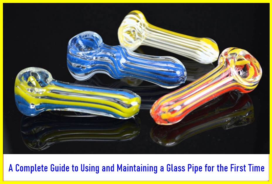 A Complete Guide to Using and Maintaining a Glass Pipe for the First Time