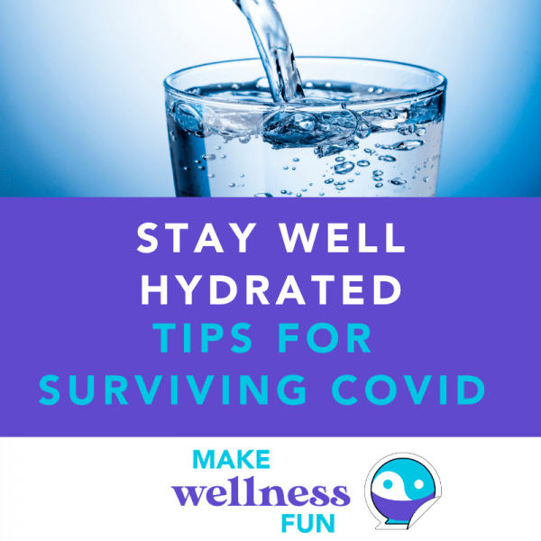Stay Well Hydrated (and electrolytes) Tips for Surviving COVID Make Everything Fun