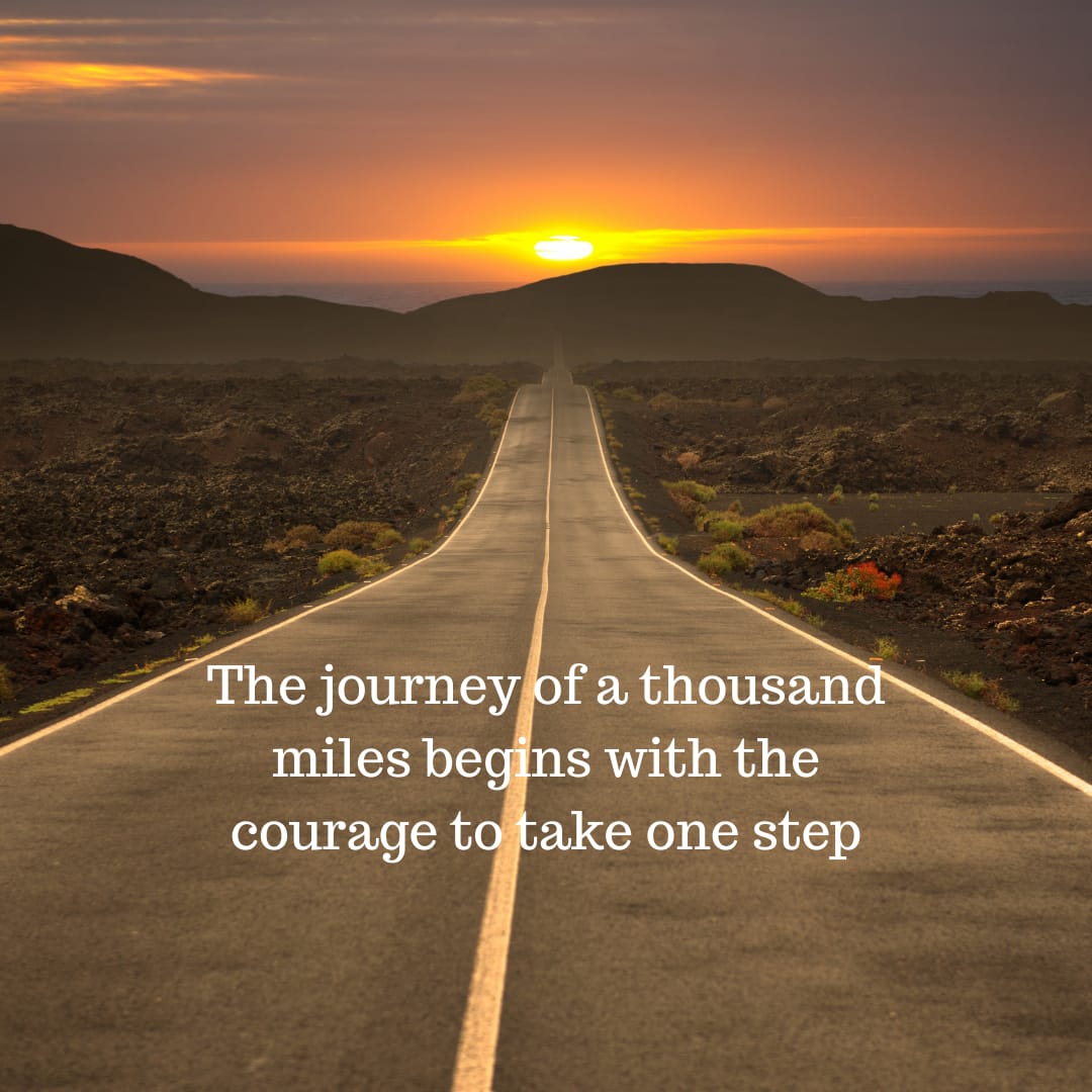 The journey of a thousand miles begins with the courage to take one