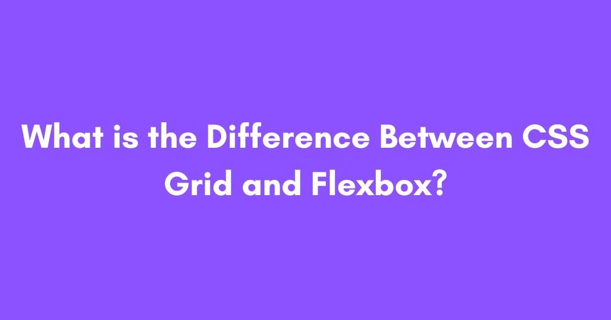 What is the Difference Between CSS Grid and Flexbox? Makemychance