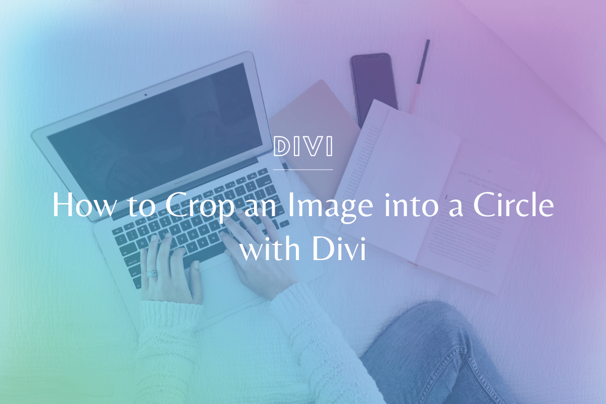 How to Crop an Image into a Circle with Divi Making Website Magic