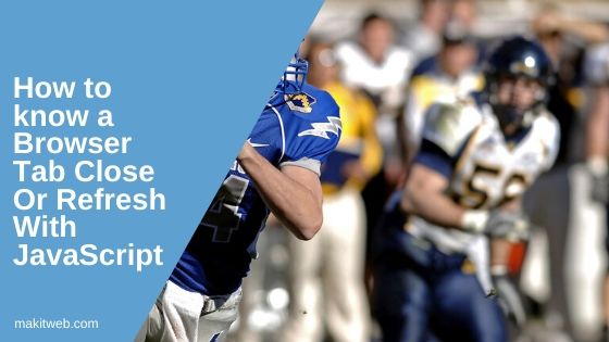 How To Know A Browser Tab Close Or Refresh With Javascript