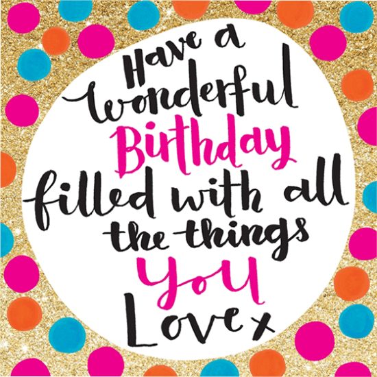 Have a wonderful birthday filled with all the things you love