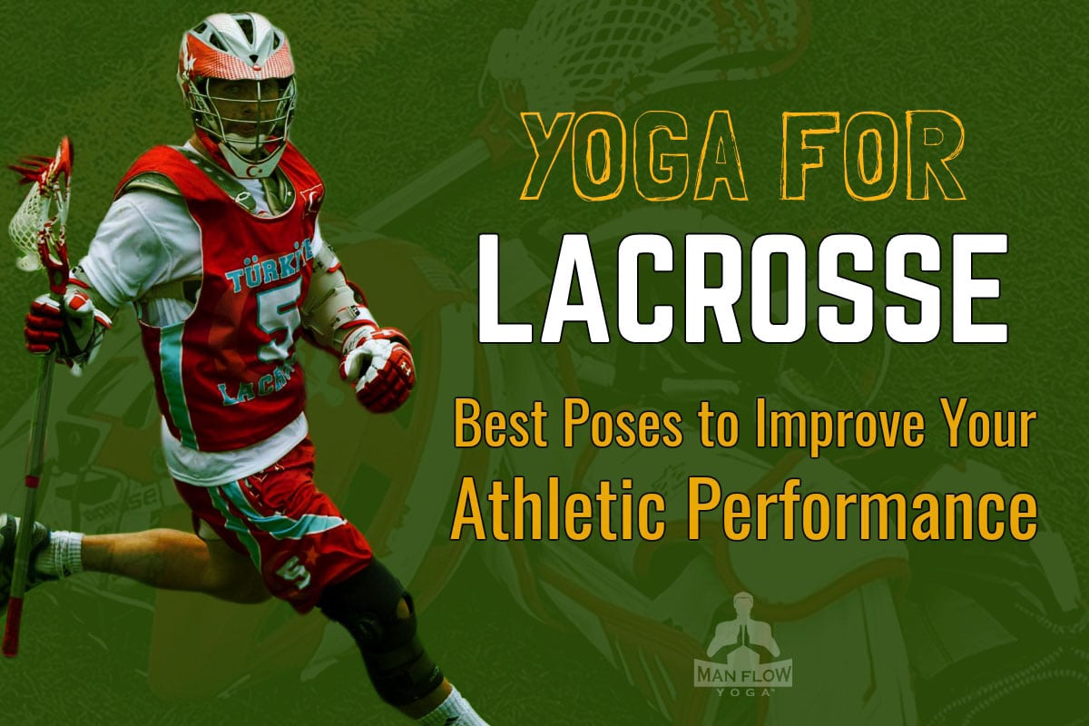 Yoga for Lacrosse Best Poses to Improve Your Performance Man Flow Yoga