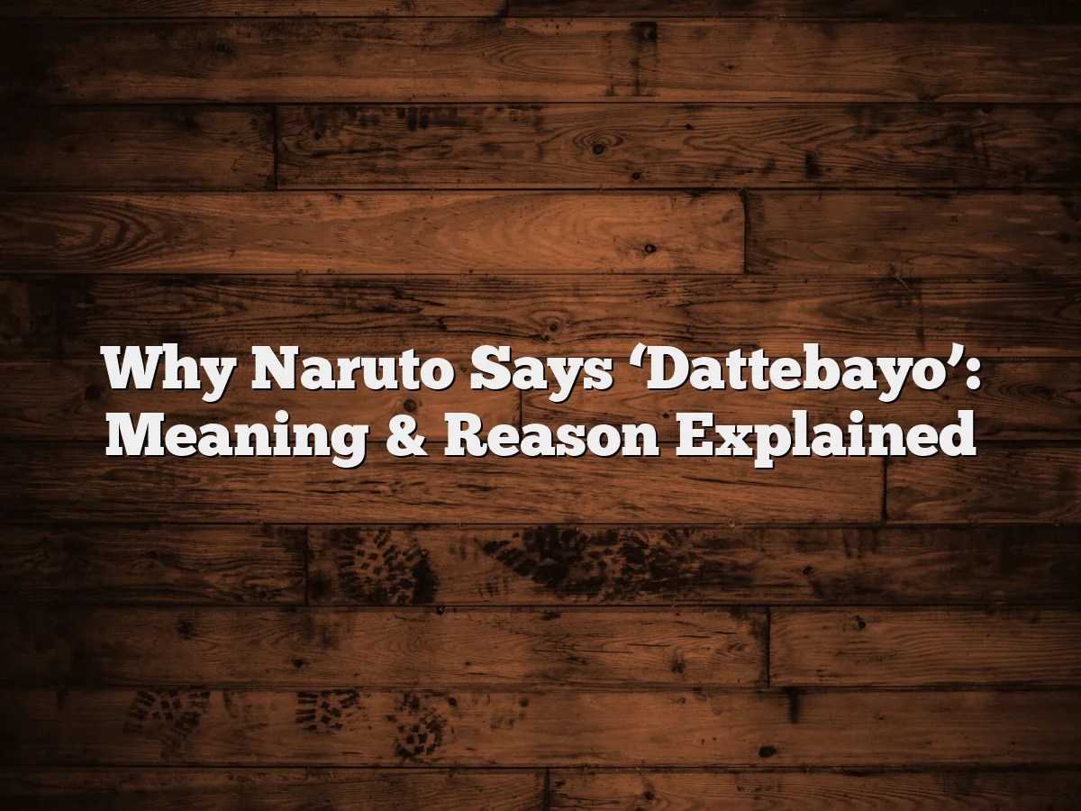 Why Naruto Says 'Dattebayo' Meaning & Reason Explained MangaShed