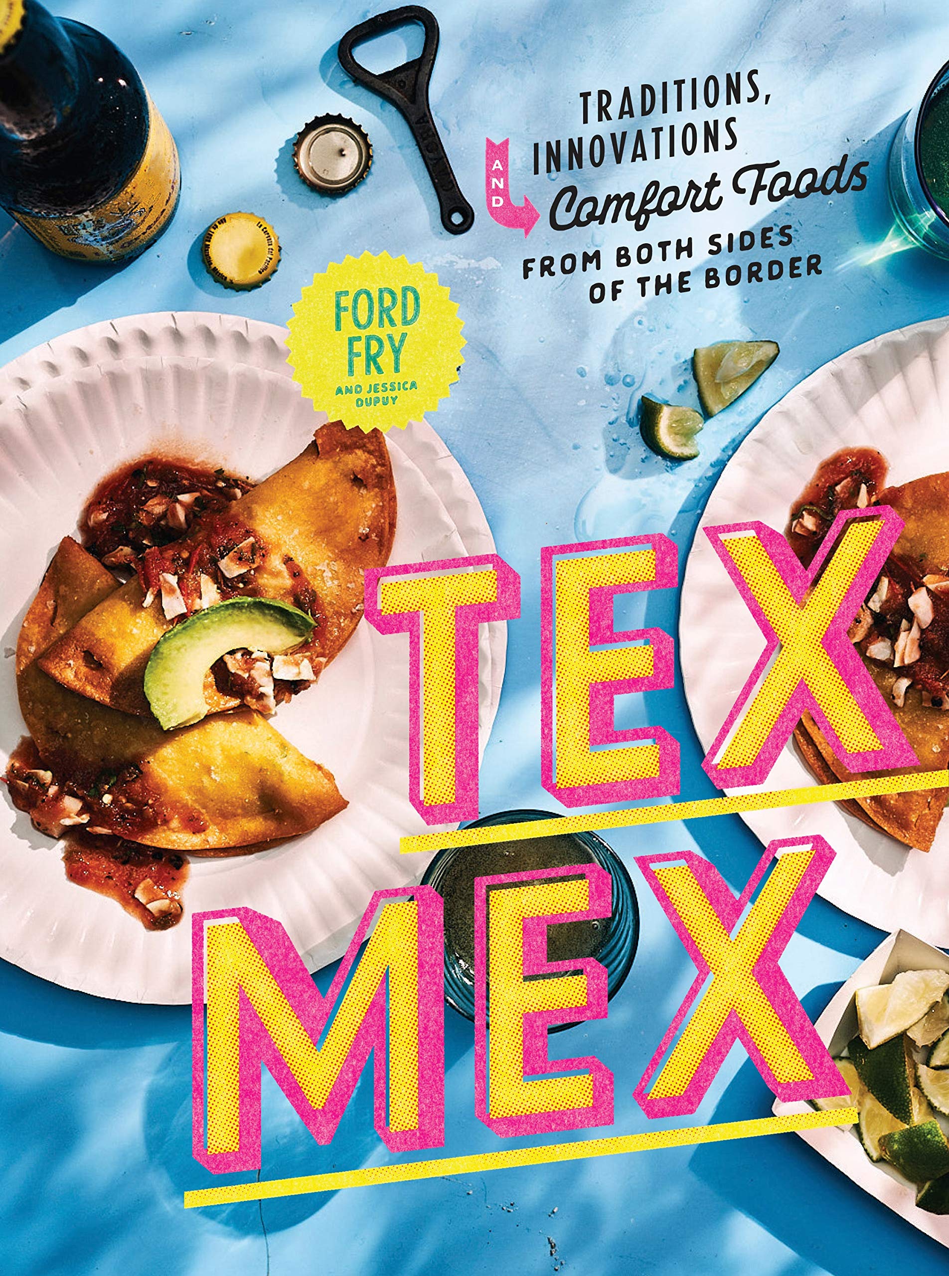 TexMex Cookbook Traditions, Innovations, and Comfort Foods from Both