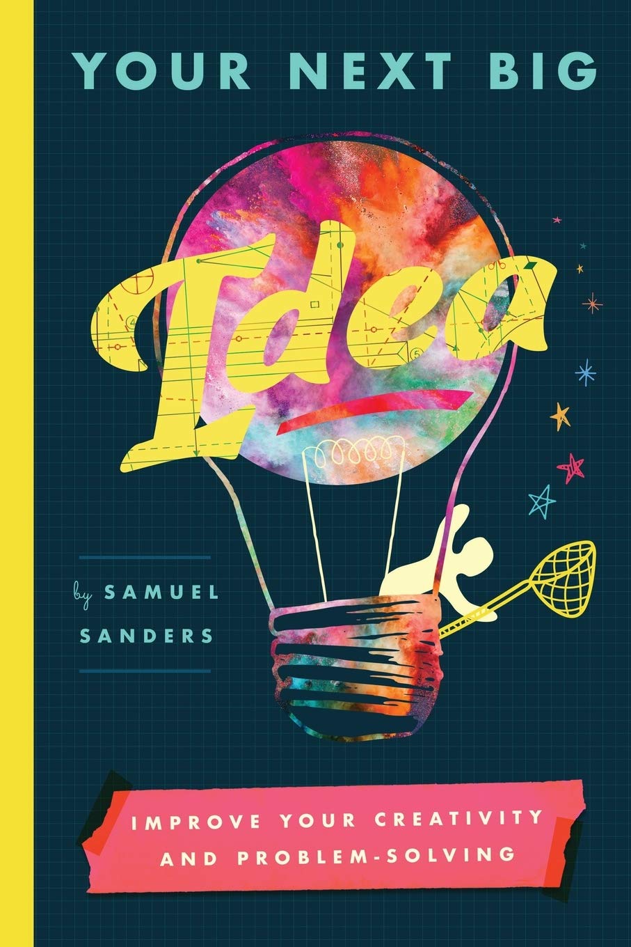 Your Next Big Idea Improve Your Creativity and ProblemSolving