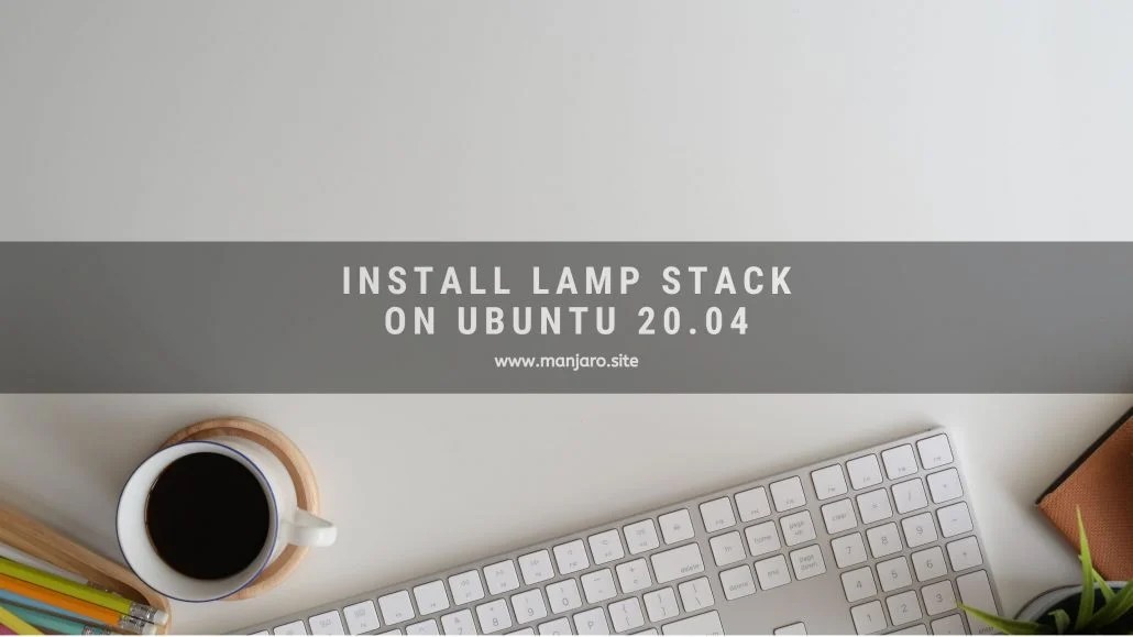 Install LAMP Server on Ubuntu 20.04 Manjaro dot site