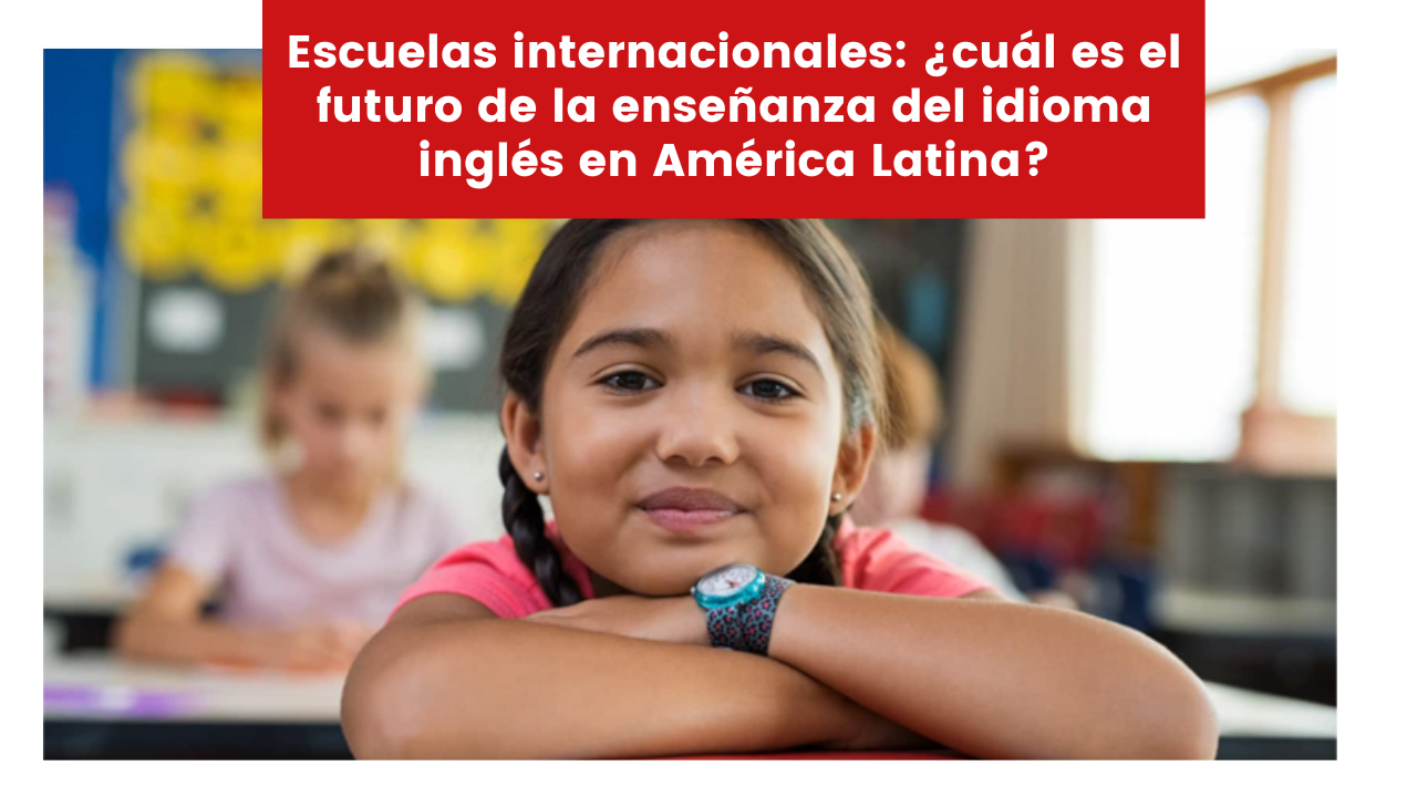 Escuelas internacionales ¿cuál es el futuro de la enseñanza del idioma