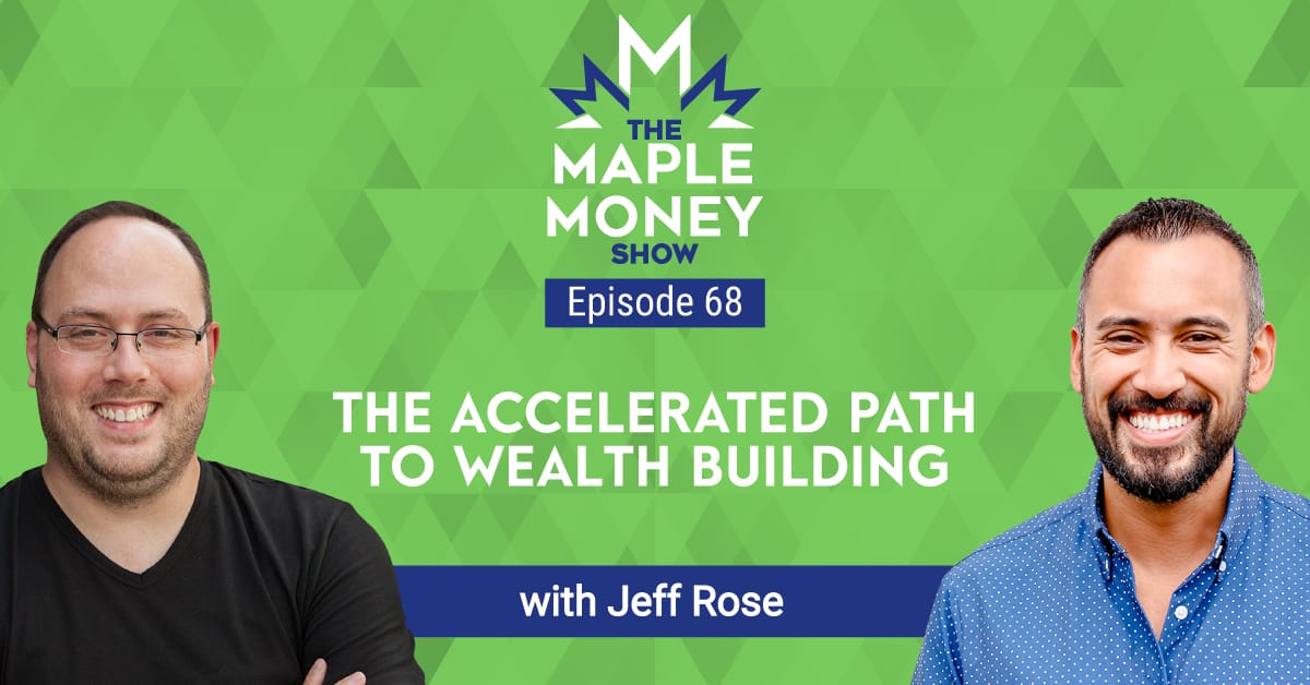 The Accelerated Path to Wealth Building, with Jeff Rose MapleMoney