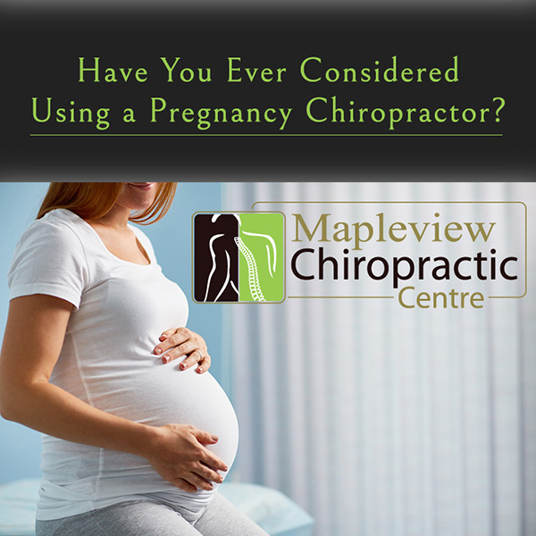 Have You Ever Considered Using a Pregnancy Chiropractor? Mapleview