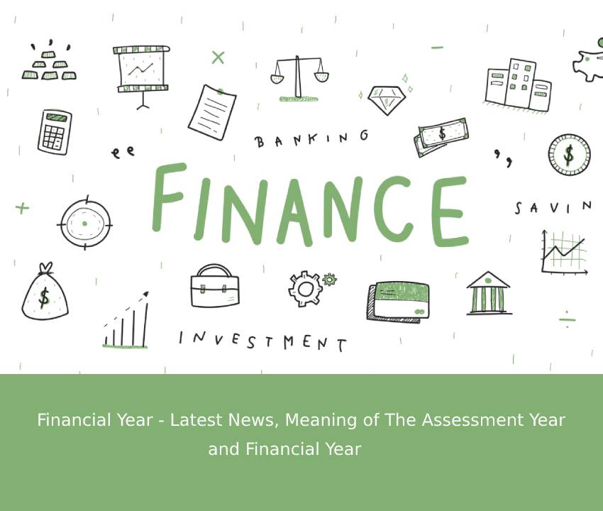 Financial Year Latest News, Meaning of The Assessment Year and
