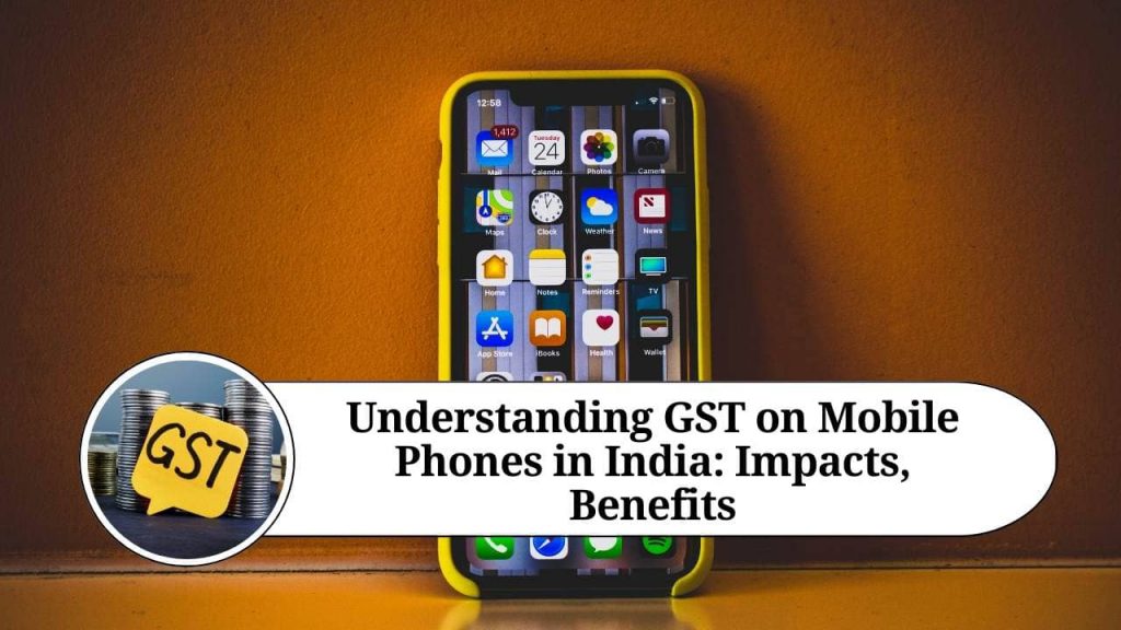 Understanding GST on Mobile Phones in India Impacts, Benefits