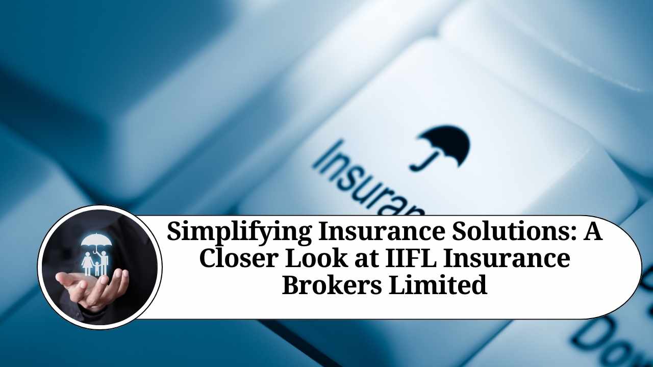 Simplifying Insurance Solutions A Closer Look at IIFL Insurance