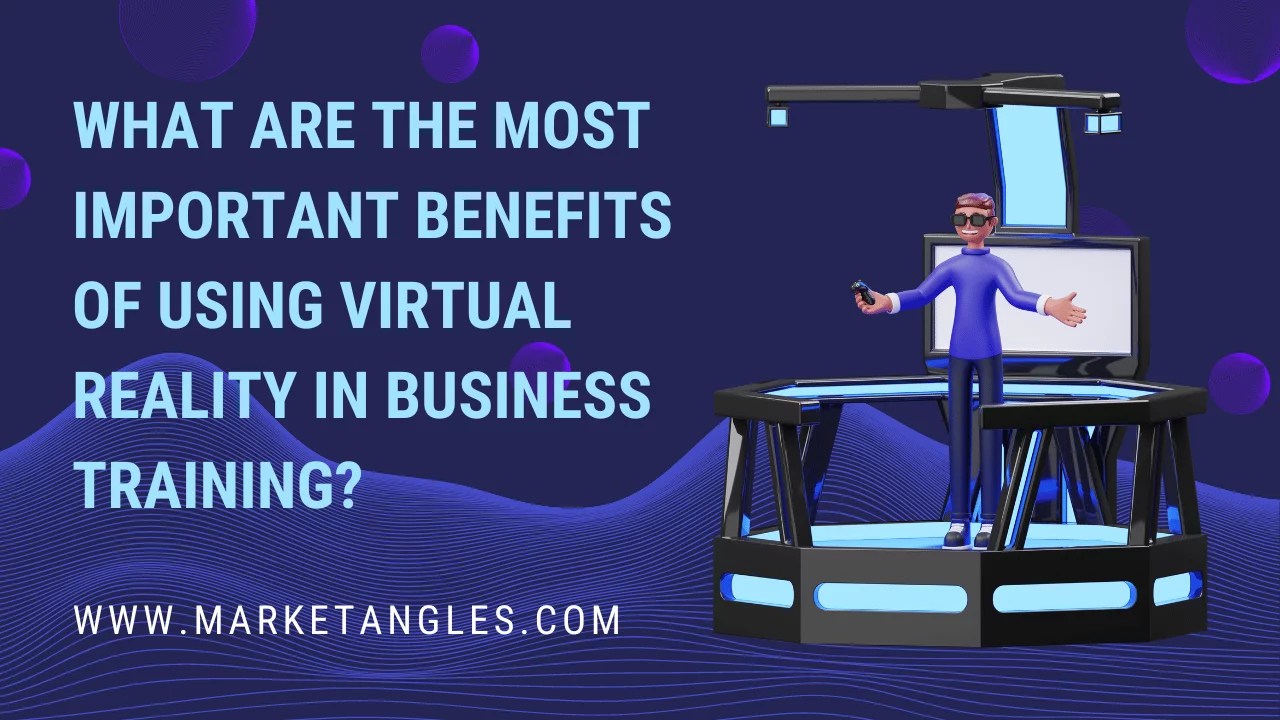 What are the most Important Benefits of Using Virtual Reality in