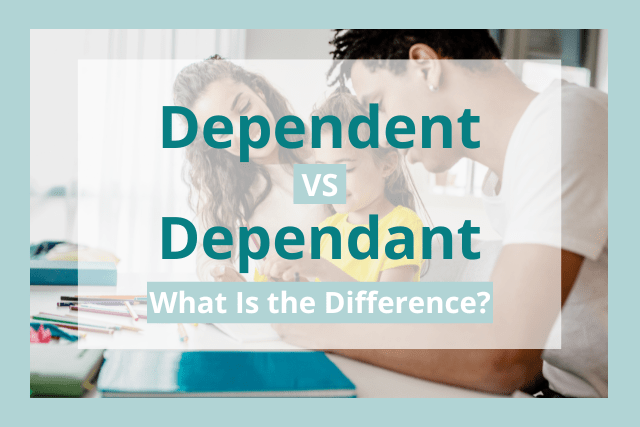 Dependent vs Dependant: What's the Difference?