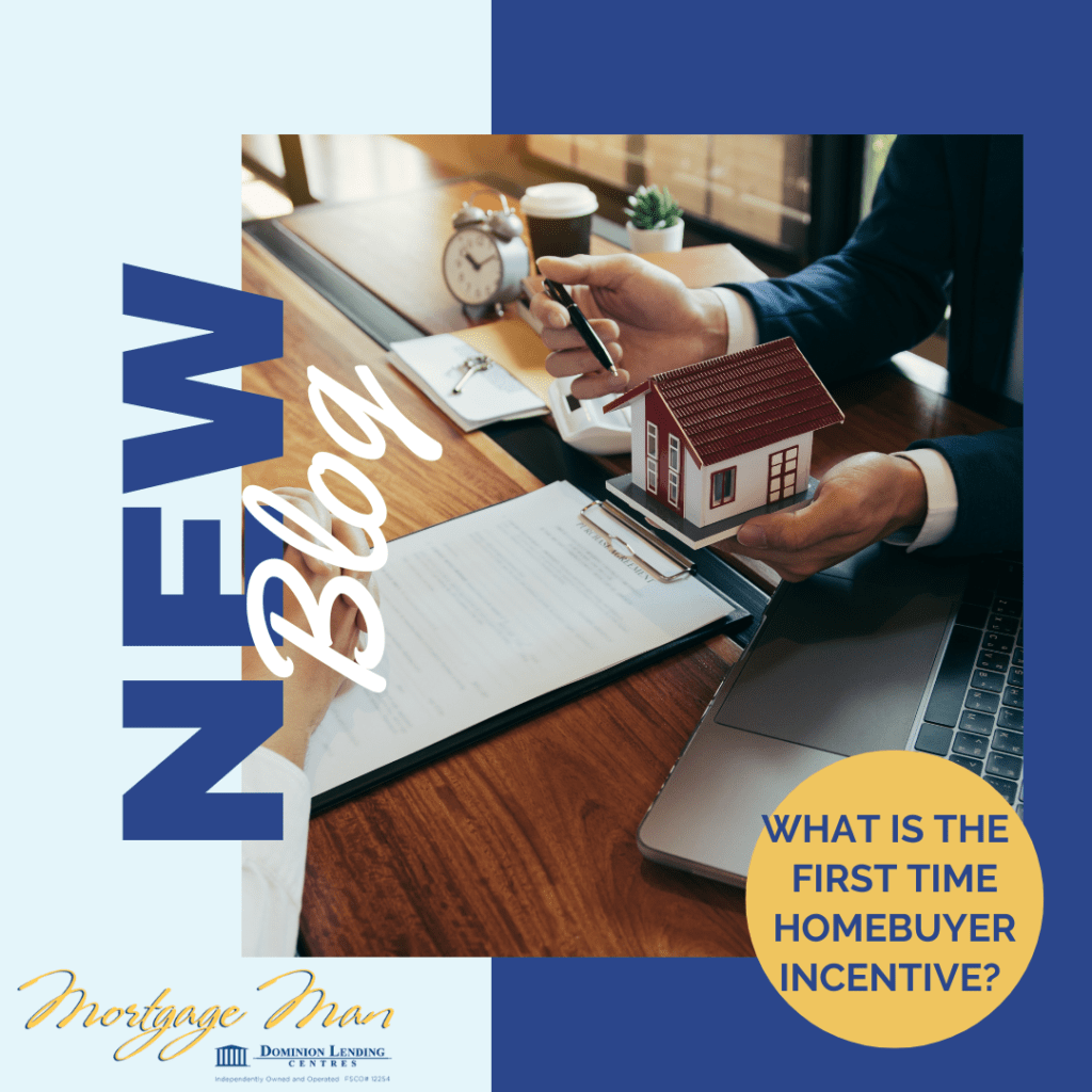 What is the First Time Homebuyer Incentive? Mortgage Man Dominion