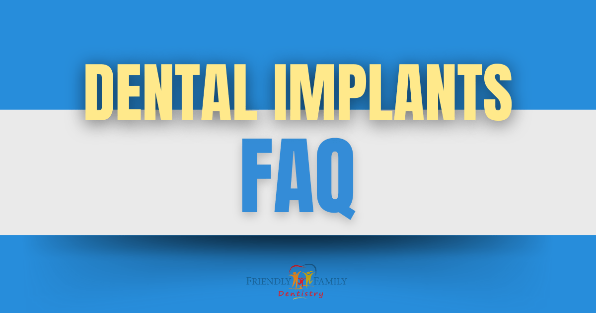 Dental Implants FAQ Friendly Family Dentistry