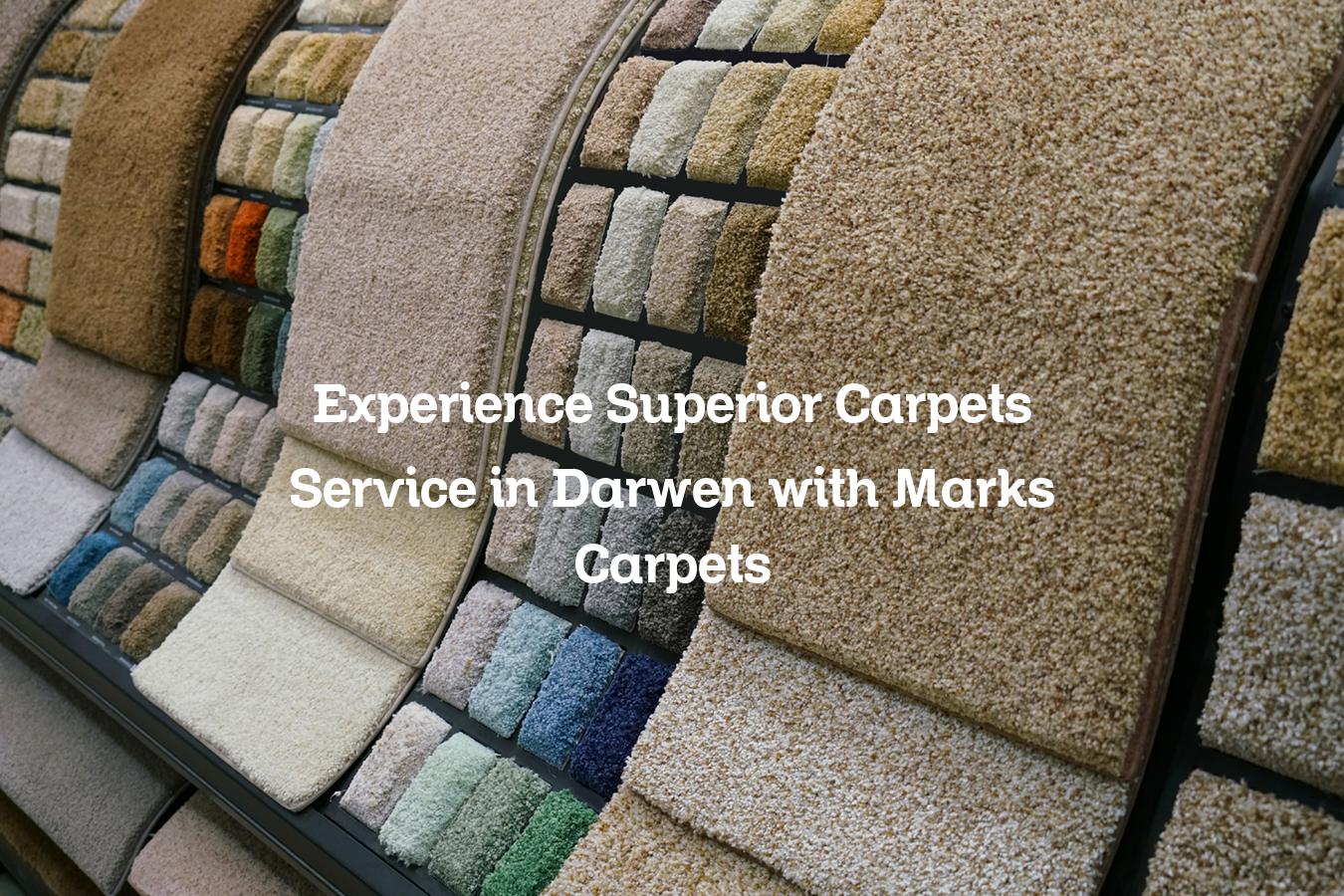 Experience Superior Carpets Service in Darwen with Marks Carpets