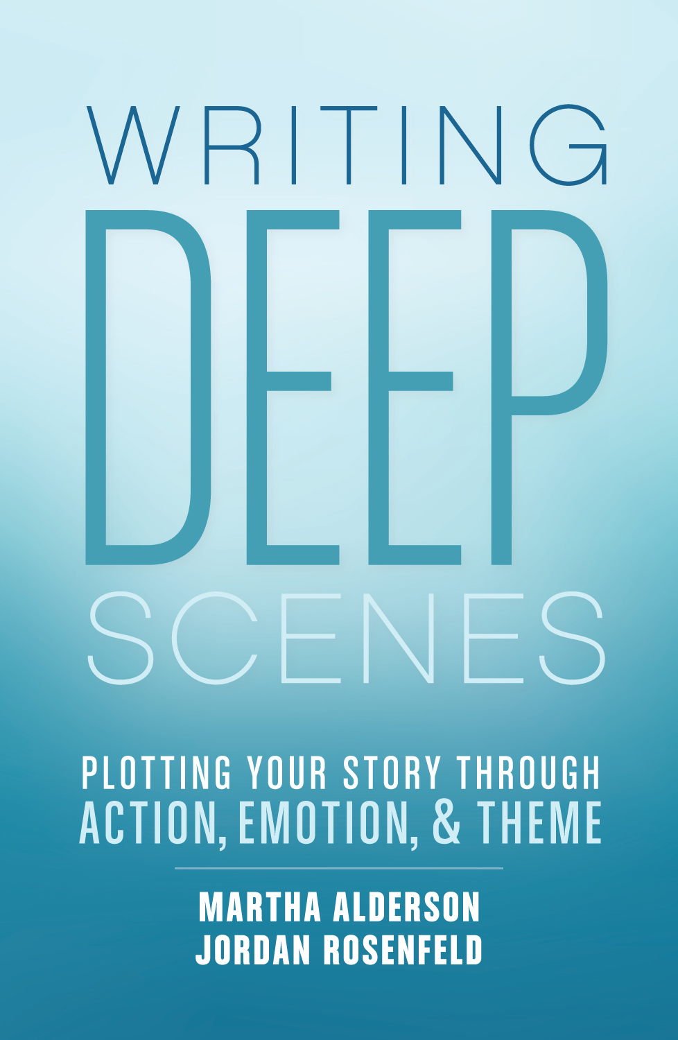 Writing Deep Scenes Plotting Your Story through Action, Emotion & Theme