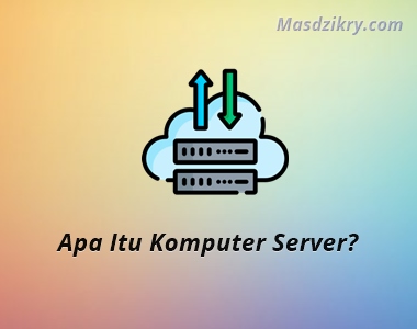 Pengertian dan Fungsi Komputer Server Dalam Jaringan - Mas Dzikry
