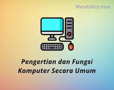 Memahami Pengertian dan Fungsi Komputer secara Umum - Mas Dzikry