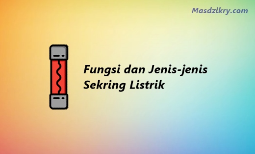 Memahami 3 Fungsi Sekring Listrik beserta Jenis-jenisnya - Mas Dzikry