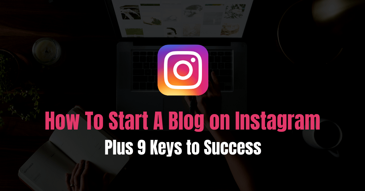 How To Start A Blog on Instagram (Plus 9 Keys to Success) Blogging Hint