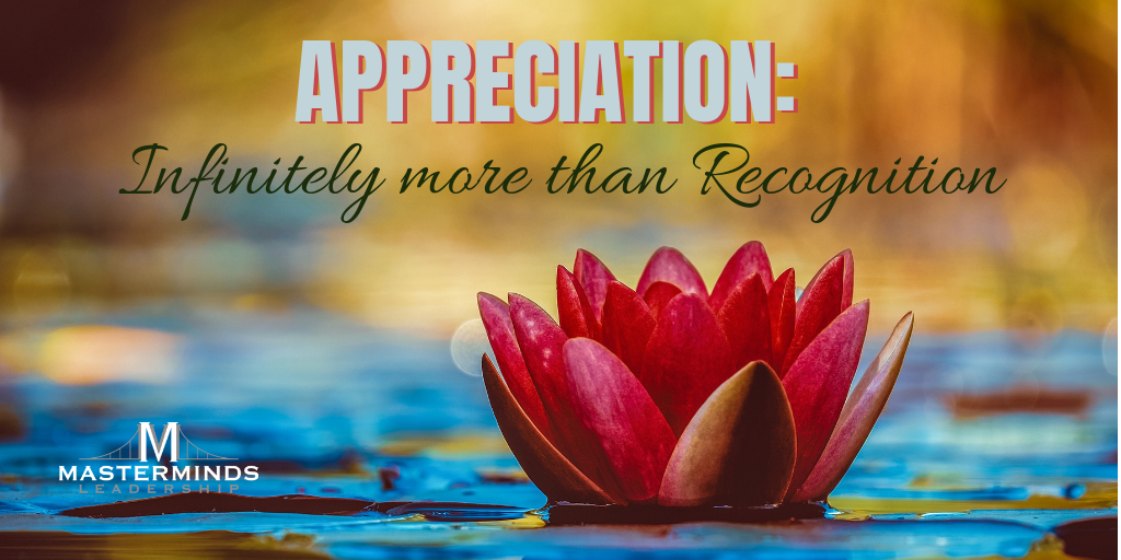 Appreciation: Infinitely More than Recognition | MasterMinds Leadership