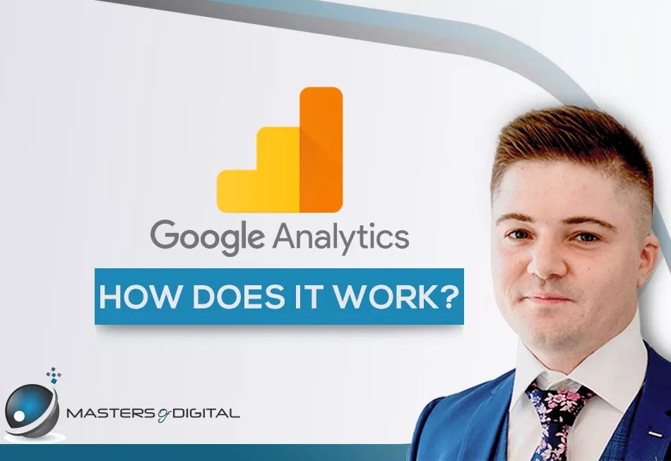 What Is Google Analytics And How Does It Work Masters Of Digital