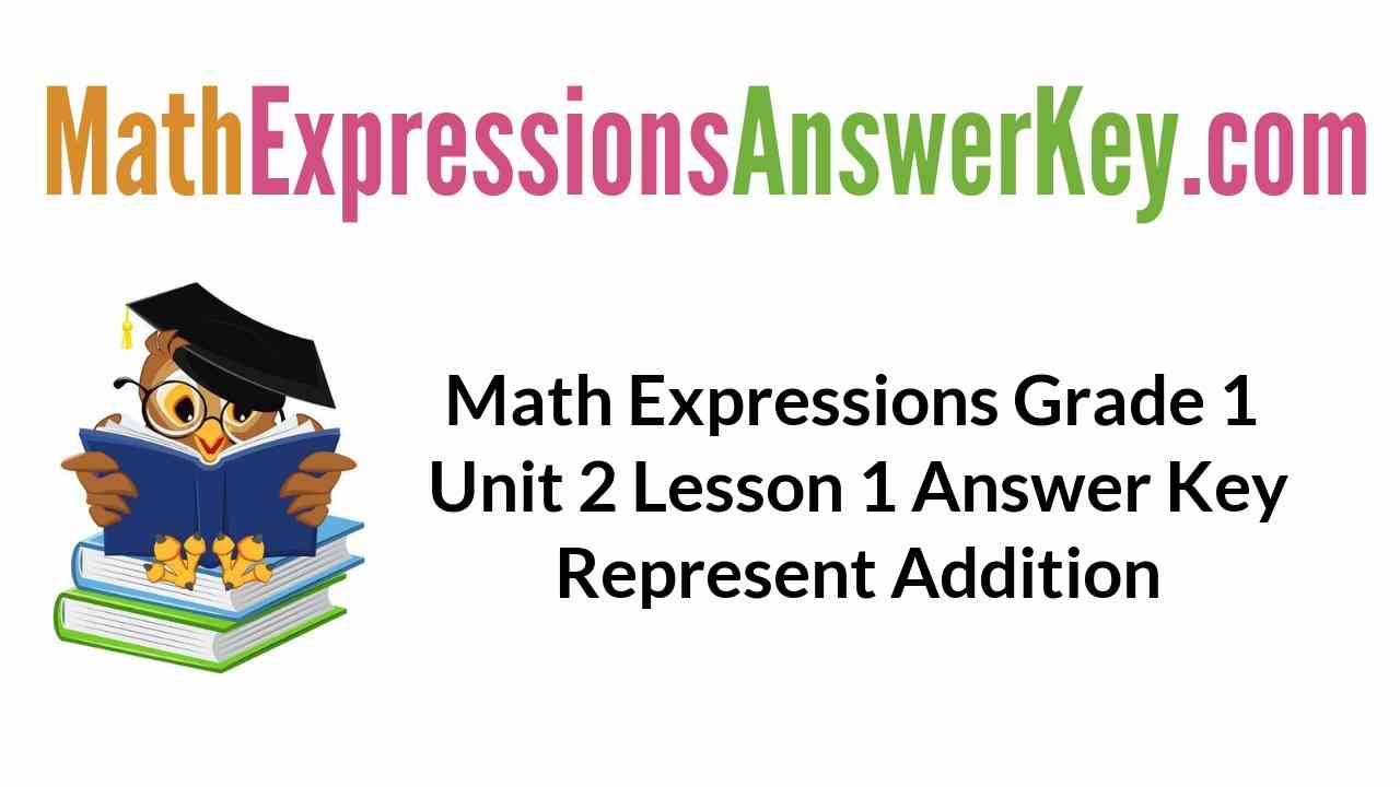 Math Expressions Grade 1 Unit 2 Lesson 1 Answer Key Represent Addition