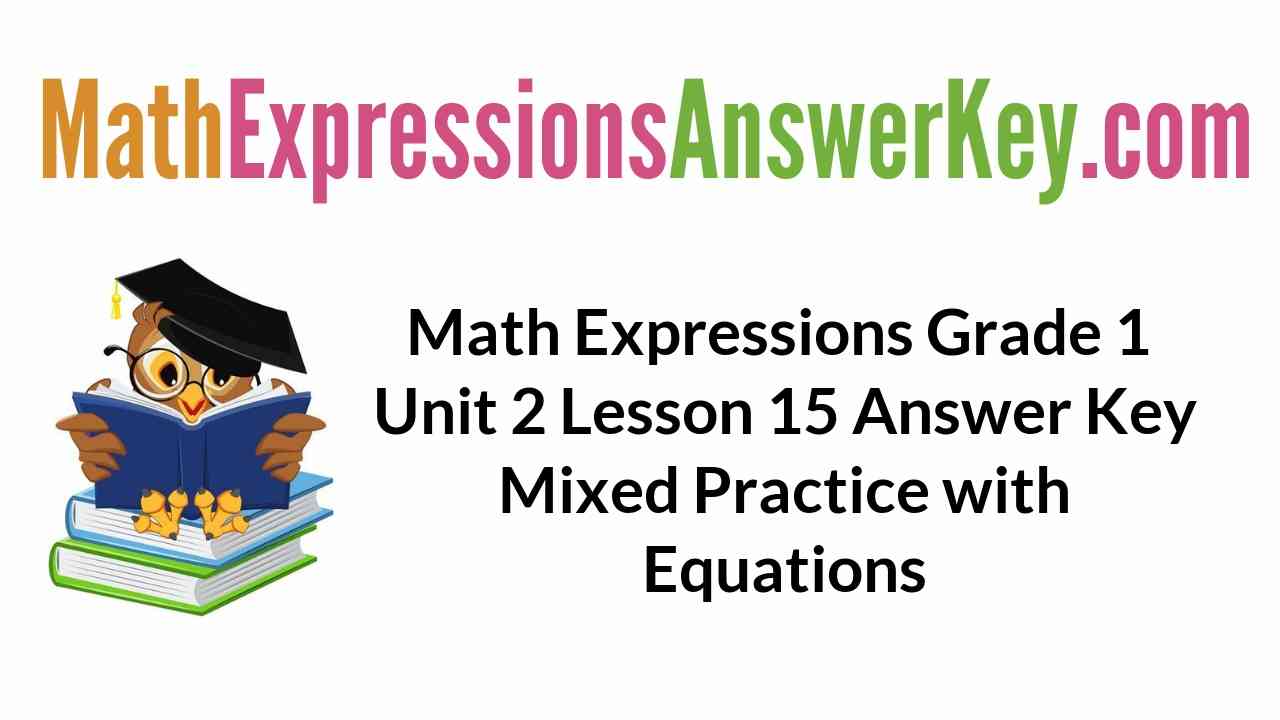 Math Expressions Grade 1 Unit 2 Lesson 15 Answer Key Mixed Practice