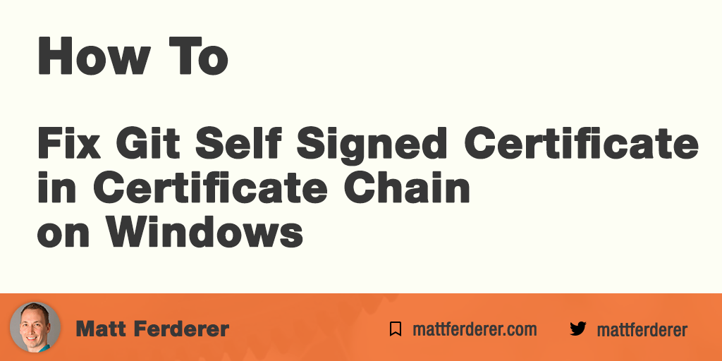 Fix Git Self Signed Certificate in Certificate Chain on Windows Matt