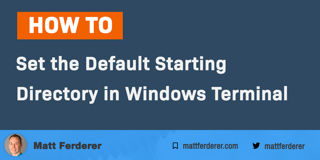 How to Set the Default Starting Directory in Windows Terminal Matt