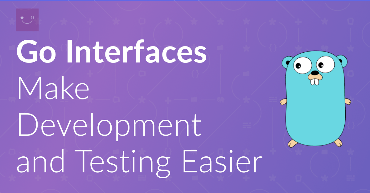 Go Interfaces Make Development and Testing Easier Matthew Setter