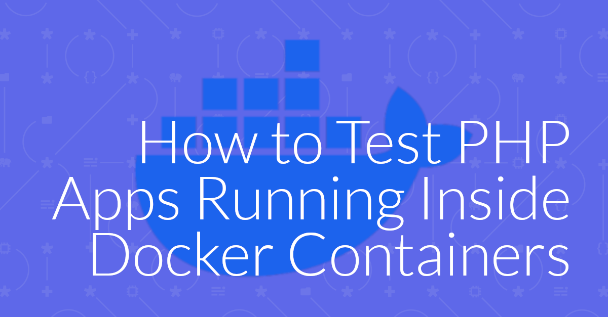 How to Test PHP Apps Running in Docker Containers Matthew Setter