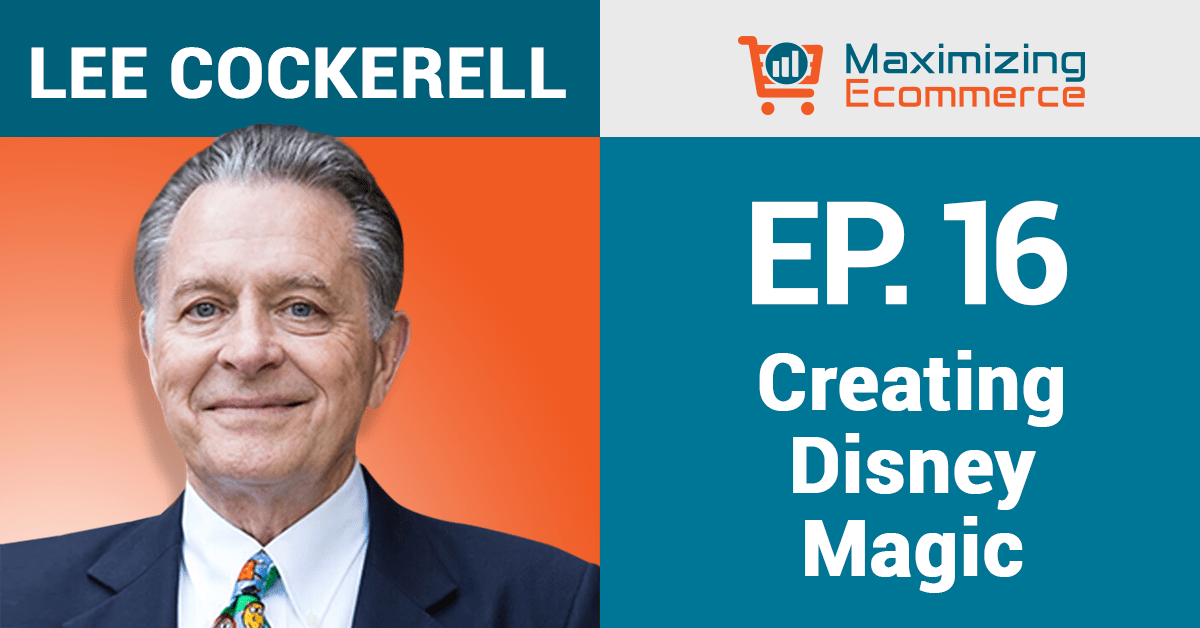 Creating Disney Magic in Your Business with Lee Cockerell, Ep