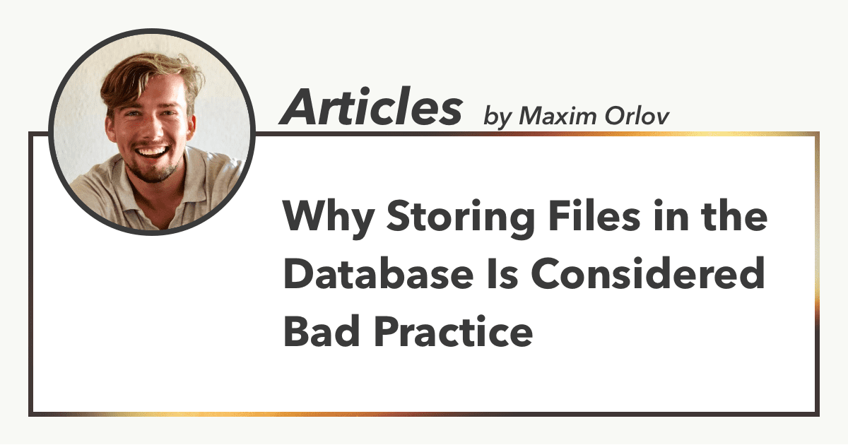 Why Storing Files in the Database Is Considered Bad Practice Maxim Orlov