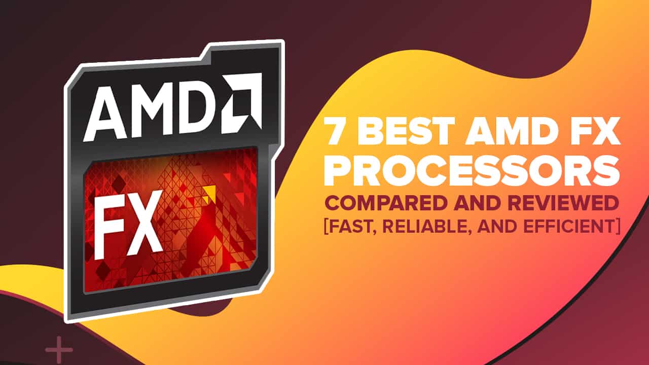 Best AMD FX Processor In 2022 [7 Amazing Picks Reviewed]