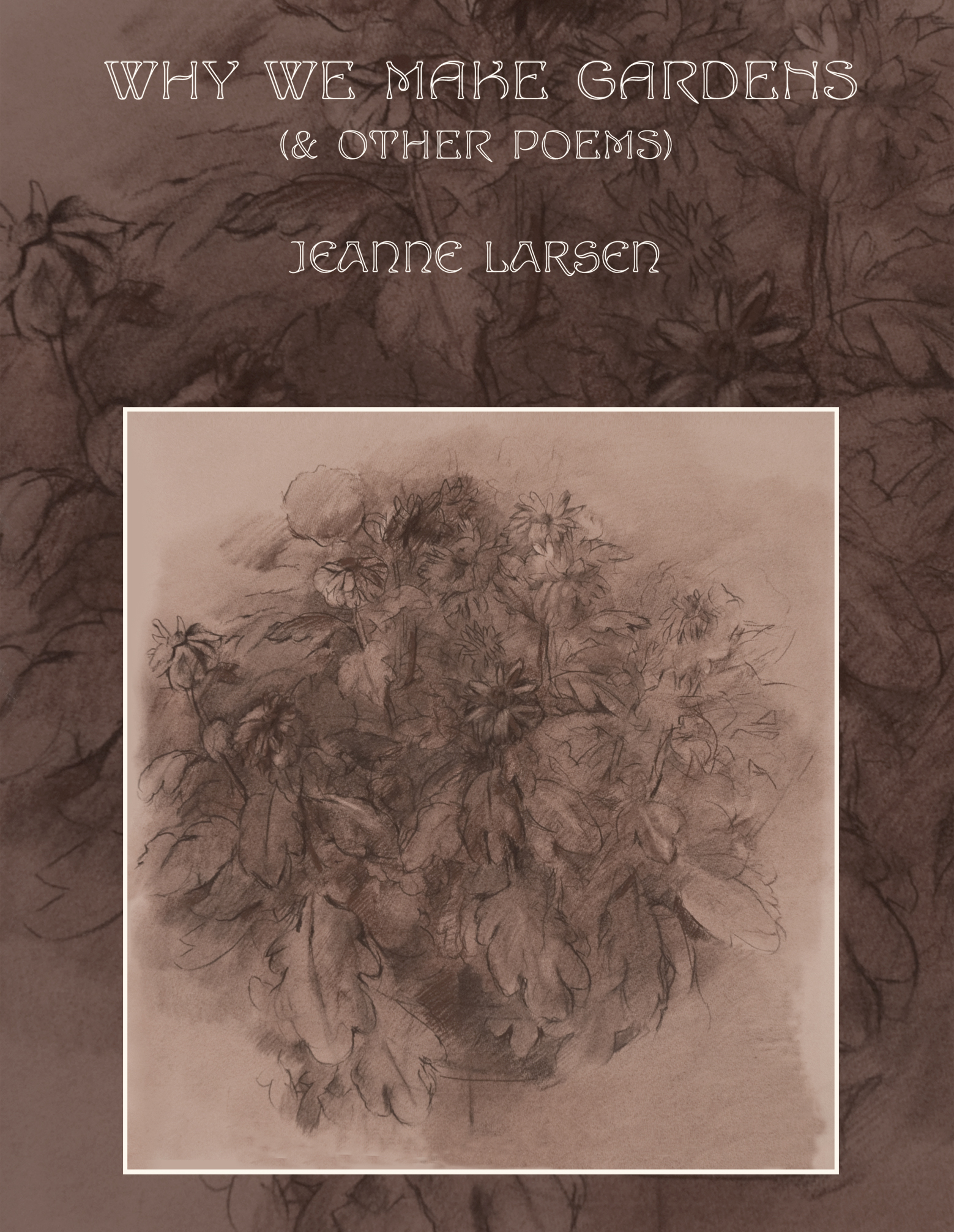 Why We Make Gardens (& Other Poems) Jeanne Larsen Mayapple Press