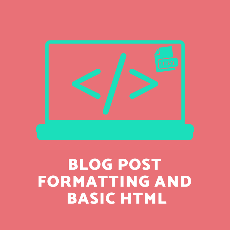 Blog Post Formatting & Basic HTML Every Blogger Needs