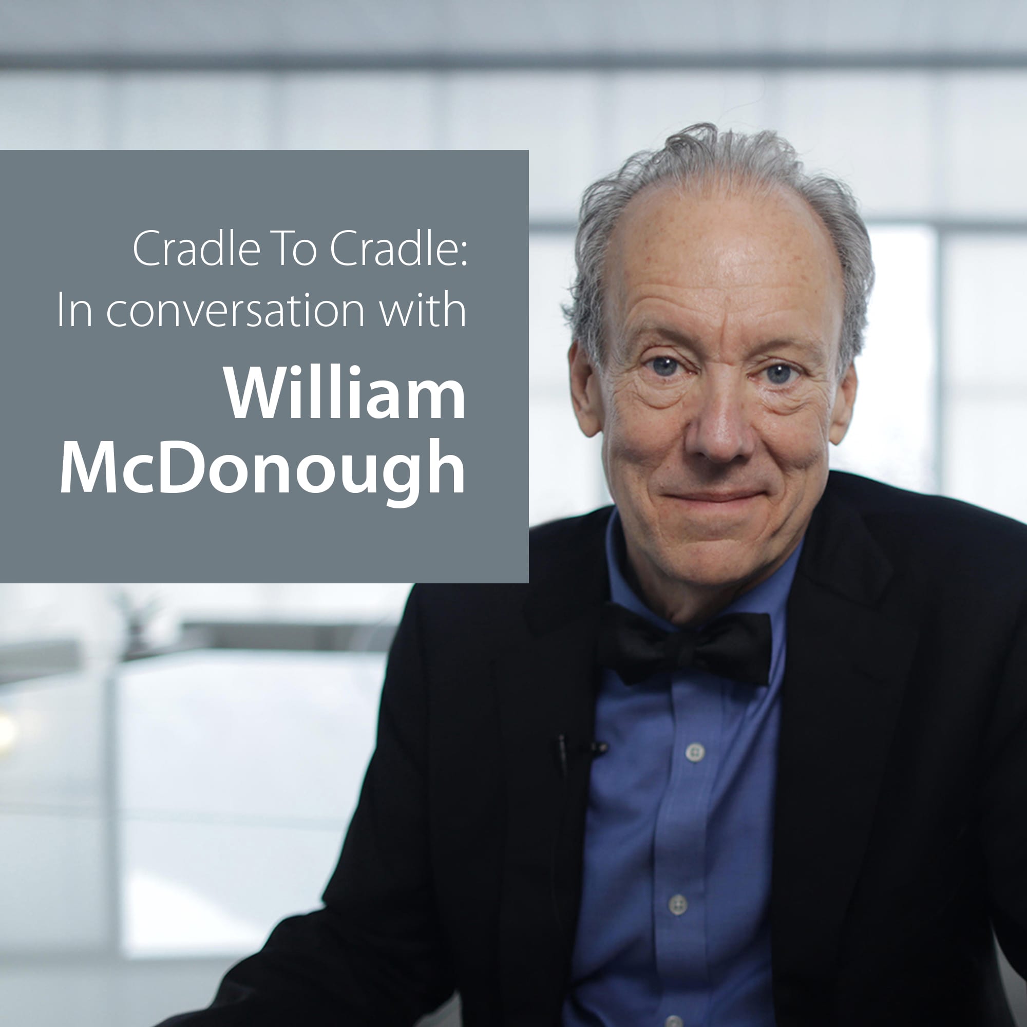 Cradletocradle In conversation with William McDonough William