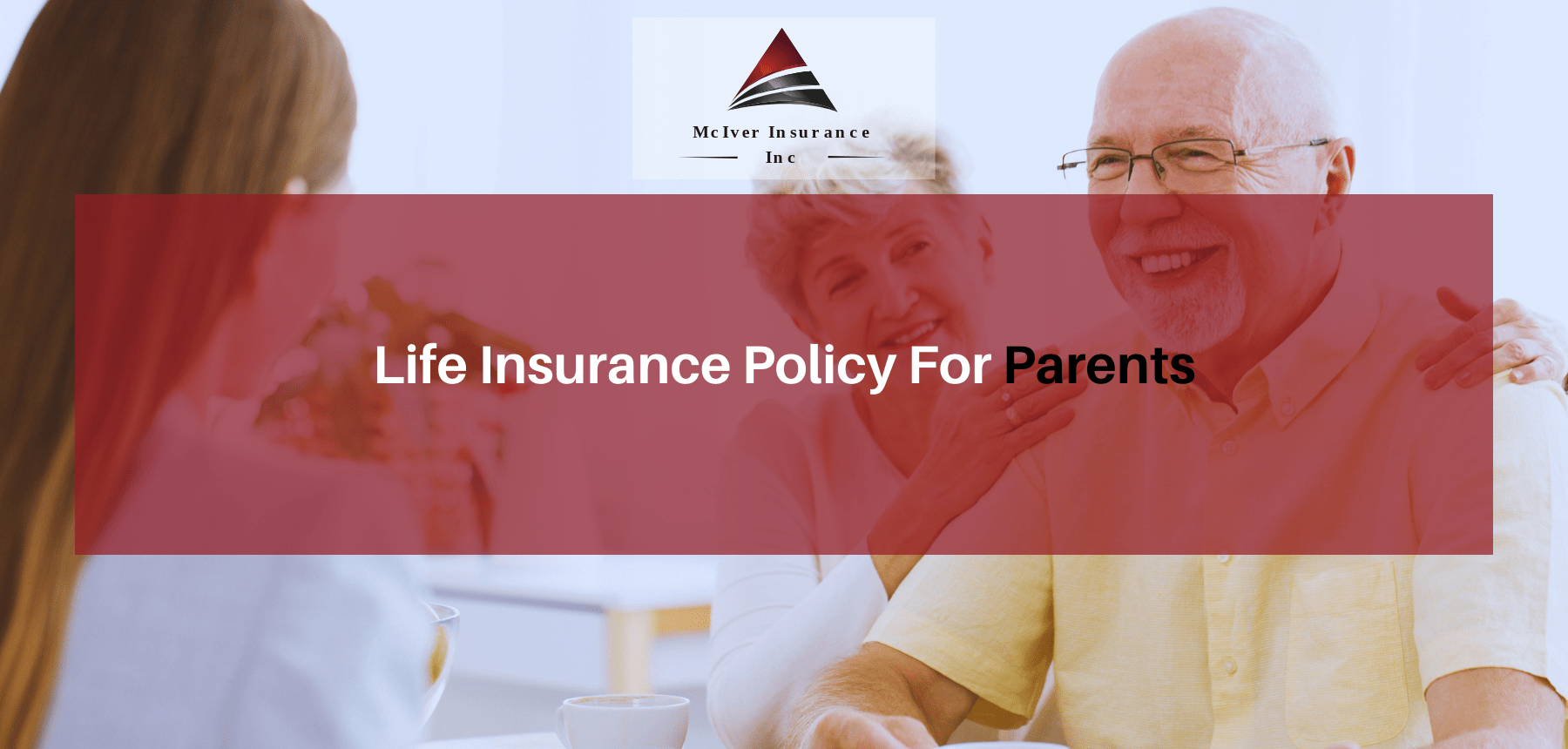 Life Insurance Policy For Parents McIver Insurance