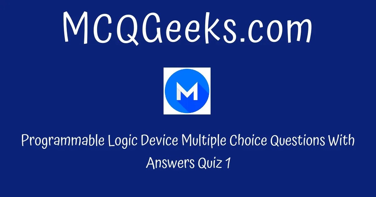 Practice Programmable Logic Device Multiple Choice Questions Quiz1