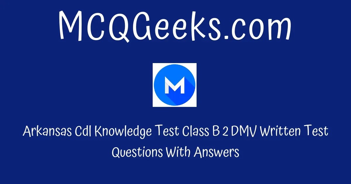 Arkansas CDL Knowledge Test Class B 2 DMV Written Test Questions with